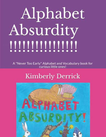 Alphabet Absurdity!: A "Never Too Early" Alphabet and Vocabulary book for curious little ones!