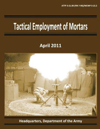 Tactical Employment of Mortars (ATTP 3-21.90 / FM 7-90 / MCWP 3-15.2)