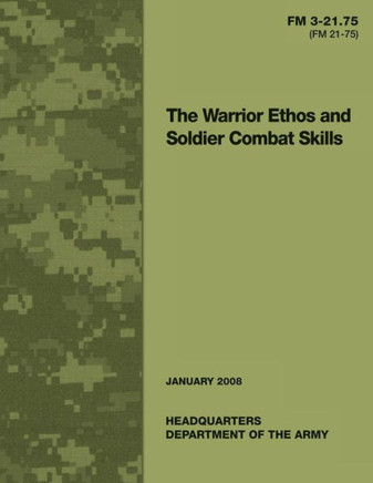 The Warrior Ethos and Soldier Combat Skills: Field Manual FM 3-21.75 (FM 21-75)