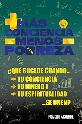 Mas conciencia menos pobreza: ¿Qué sucede cuando tu conciencia, tu dinero y tu espiritualidad, se unen? (Spanish Edition)