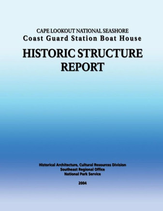 Cape Lookout National Seashore Coast Guard Station Boat House: historic structure report
