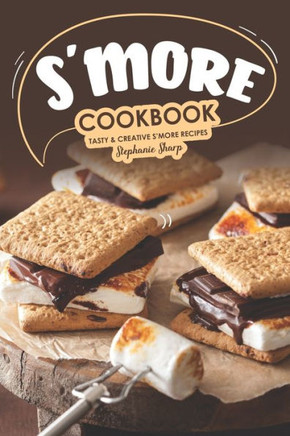 S'More Cookbook : Tasty Creative S'More Recipes