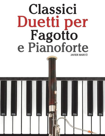 Classici Duetti Per Fagotto E Pianoforte: Facile Fagotto! Con Musiche Di Brahms, Handel, Vivaldi E Altri Compositori