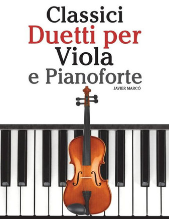 Classici Duetti Per Viola E Pianoforte: Facile Viola! Con Musiche Di Bach, Mozart, Beethoven, Vivaldi E Altri Compositori