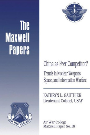 China as Peer Competitor? Trends in Nuclear Weapons, Space, and Information Warfare: Maxwell Paper No. 18