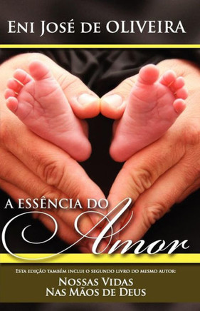 A Ess??cia do Amor: e Nossas Vidas Nas M??s de Deus