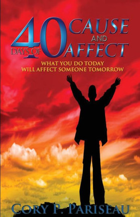 40 Days of Cause & Affect: What You Do Today Will Affect Somebody's Tomorrow