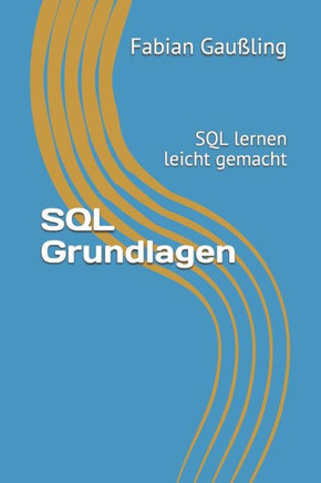 Sql Grundlagen: Sql Lernen Leicht Gemacht (German Edition)