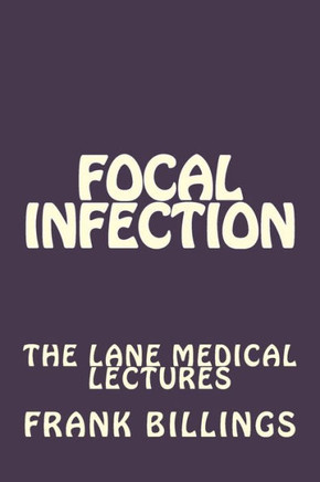 Focal Infection: The Lane Medical Lectures
