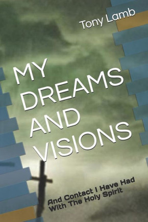 My Dreams And Visions : And Contact I Have Had With The Holy Spirit My Dreams And Visions : And Contact I Have Had With The Holy Spirit