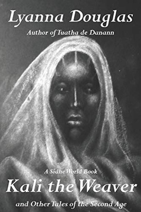 Kali The Weaver: And Other Tales Of The Second Age (The Sidhe World)