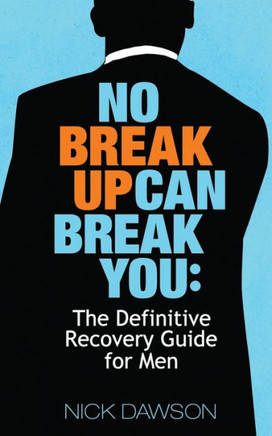 No Breakup Can Break You : The Definitive Recovery Guide For Men