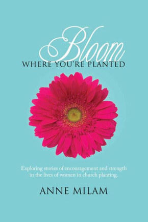 Bloom Where You're Planted: Stories of Women in Church Planting