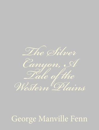 The Silver Canyon, A Tale of the Western Plains