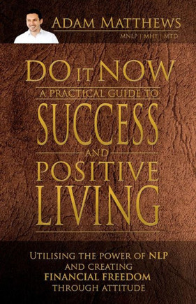 Do it Now: A Practical Guide to Success and Positive Living: A Practical Guide to Success and Positive Living
