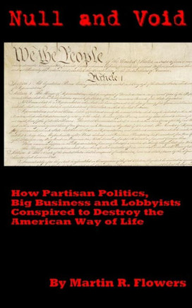 Null and Void: How Partisan Politics, Big Business and Lobbyists Conspired to Destroy the American Way of Life