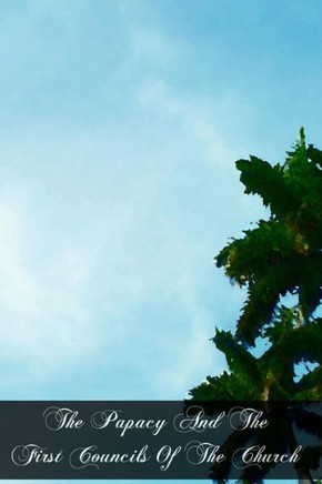 The Papacy And The First Councils Of The Church