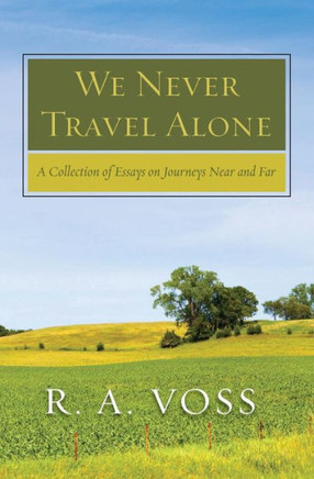 We Never Travel Alone: A Collection of Essays on Journeys Near and Far