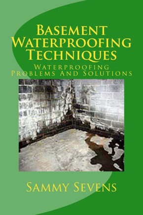Basement Waterproofing Techniques: Waterproofing Problems and Solutions