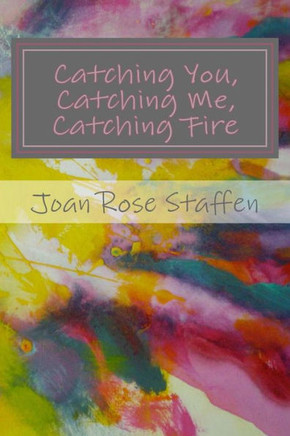 Catching You, Catching Me, Catching Fire: An Erotic Love Story in Poems