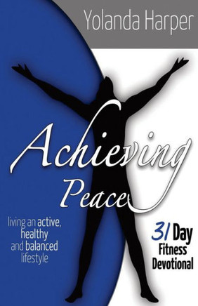 Achieving Peace: A 31 Day Fitness Devotional: Living an active, healthy and balanced lifestyle