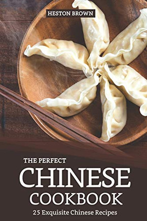 The Perfect Chinese Cookbook: 25 Exquisite Chinese Recipes