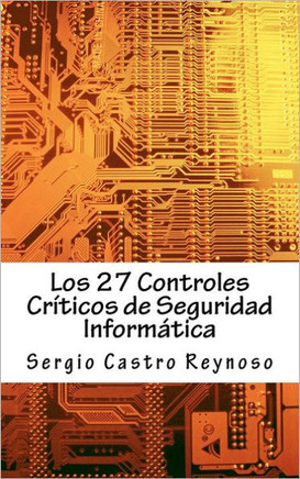 Los 27 Controles Criticos de Seguridad Informatica: Una Gu?? Pr??tica para Gerentes y Consultores de Seguridad Inform??ica