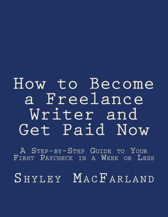 How to Become a Freelance Writer and Get Paid Now: A Step-by-Step Guide to Your First Paycheck in a Week or Less