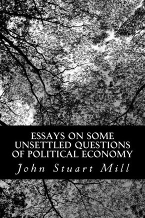 Essays on Some Unsettled Questions of Political Economy - 9781491047071