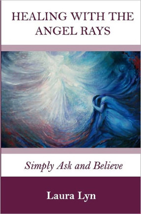 Healing with the Angel Rays: Simply Ask and Believe