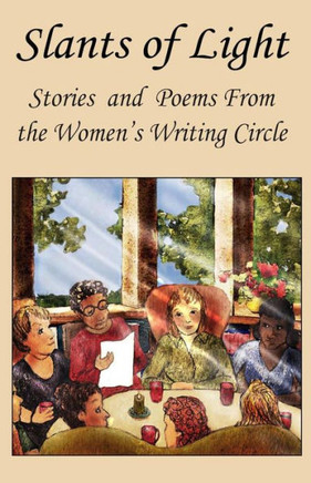 Slants Of Light: Stories and Poems From the Women's Writing Circle