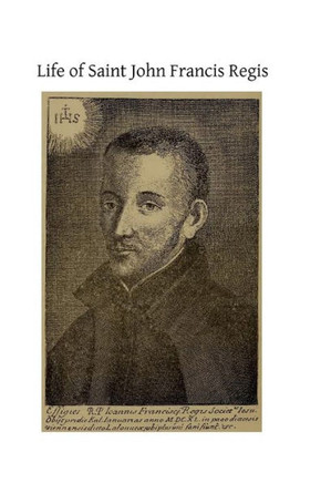 Life of Saint John Francis Regis: of the Society of Jesus