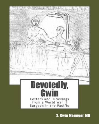 Devotedly, Gwin: Letters and Drawings from a World War II Surgeon in the Pacific