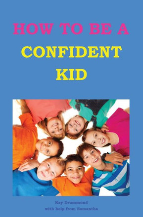 How to be a Confident Kid: A Kid's Self Help Book with a Difference