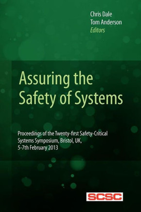 Assuring the Safety of Systems: Proceedings of the Twenty-first Safety-critical Systems Symposium, Bristol, UK, 5-7th February 2013