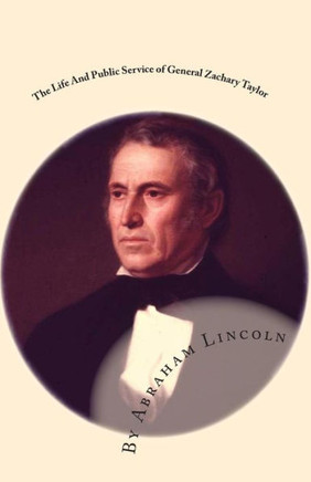 The Life And Public Service of General Zachary Taylor: An Address By Abraham Lincoln
