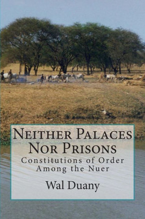 Neither Palaces Nor Prisons: Constitutions of Order Among the Nuer