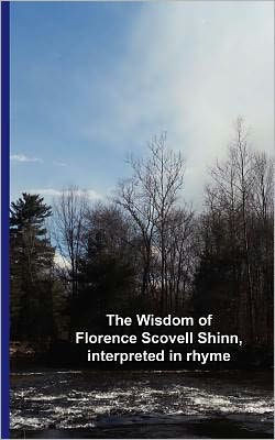 The Wisdom of Florence Scovell Shinn, interpreted in rhyme