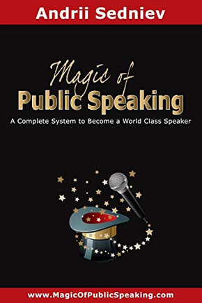 Magic Of Public Speaking: A Complete System To Become A World Class Speaker