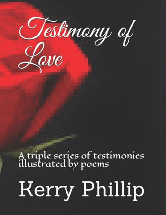 Testimony of Love: A triple series of testimonies illustrated by poems
