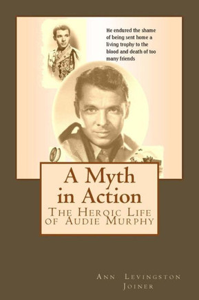 A Myth in Action: The Heroic Life of Audie Murphy