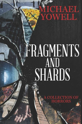 Fragments And Shards: A Collection Of Horrors