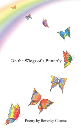 On the Wings of a Butterfly: Poetry by Beverley Chance