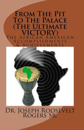 From The Pit To The Palace (The Ultimate VICTORY): The African American Accomplishments And Achievements