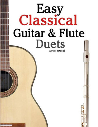 Easy Classical Guitar & Flute Duets: Featuring Music of Beethoven, Bach, Wagner, Handel and Other Composers. in Standard Notation and Tablature