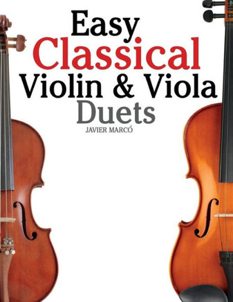 Easy Classical Violin & Viola Duets: Featuring Music of Bach, Mozart, Beethoven, Strauss and Other Composers.