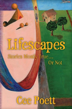 Lifescapes: Stories Mostly True..Or Not