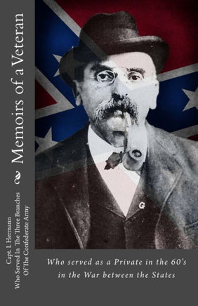 Memoirs of a Veteran: Who served as a Private in the 60's in the War between the States