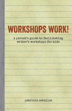 Workshops Work!: A Parent's Guide to Facilitating Writer's Workshops for Kids