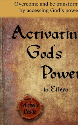 Activating God's Power in Eileen: Overcome and be transformed by accessing God's power.